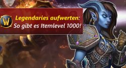 WoW Legendaries aufwerten Itemlevel 1000