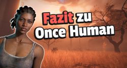 MMO-Experte zieht Fazit zu Once Human nach 160 Stunden - Titelbild zeigt Spielcharakter neben Text: "Fazit zu Once Human"
